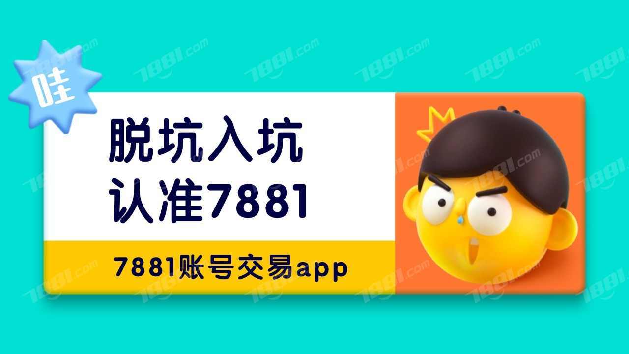靠谱的王者荣耀账号交易app推荐7881，换绑快还能查账号历史的简单介绍